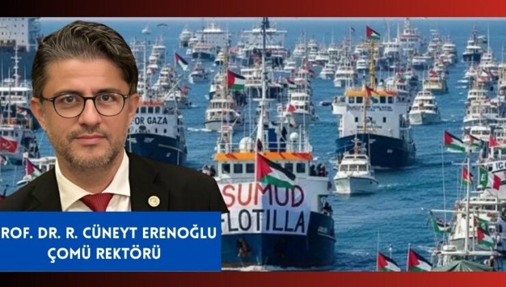 ÇOMÜ Rektörü Erenoğlu: İsrail’in Filoya Saldırısı İnsanlık Onuruna Darbedir
