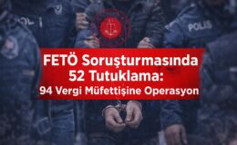 FETÖ Soruşturmasında 52 Tutuklama: 94 Vergi Müfettişine Operasyon